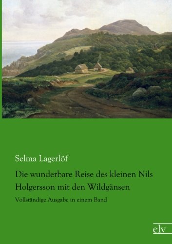 Die wunderbare Reise des kleinen Nils Holgersson mit den Wildgaensen: Vollstaendige Ausgabe in einem Band: Vollständige Ausgabe in einem Band