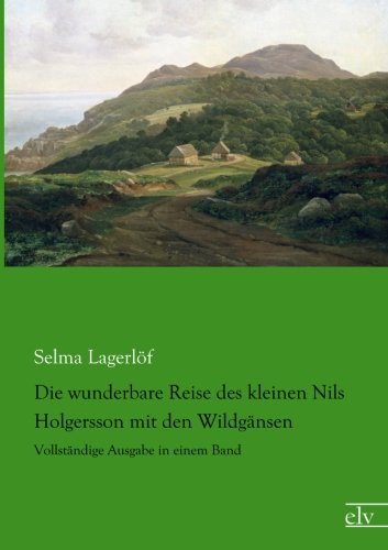 Die wunderbare Reise des kleinen Nils Holgersson mit den Wildgaensen: Vollstaendige Ausgabe in einem Band: Vollständige Ausgabe in einem Band Die wunderbare Reise des kleinen Nils Holgersson mit den Wildgaensen: Vollstaendige Ausgabe in einem Band: Vollständige Ausgabe in einem Band