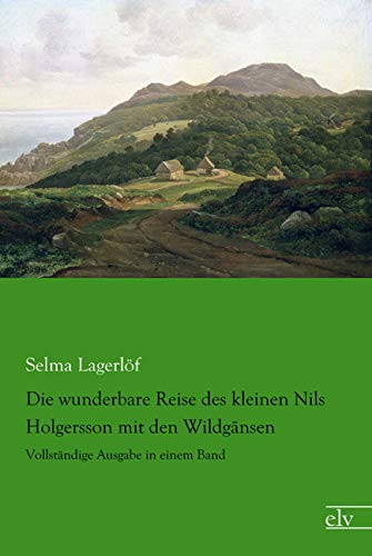 Die wunderbare Reise des kleinen Nils Holgersson mit den Wildgaensen: Vollstaendige Ausgabe in einem Band: Vollständige Ausgabe in einem Band