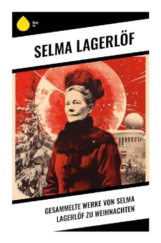 Gesammelte Werke von Selma Lagerlöf zu Weihnachten Gesammelte Werke von Selma Lagerlöf zu Weihnachten von Sharp Ink