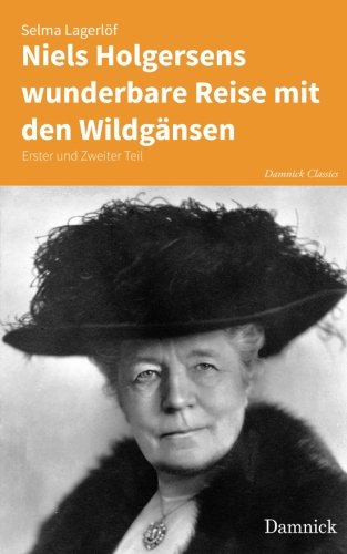Niels Holgersens wunderbare Reise mit den Wildgänsen: Erster und Zweiter Teil (Damnick Classics, Band 5) von CreateSpace Independent Publishing Platform