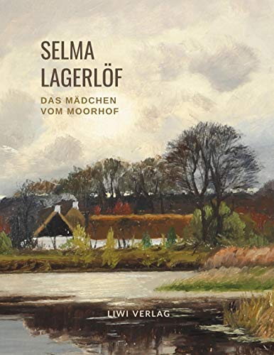 Selma Lagerlöf: Das Mädchen vom Moorhof: Übersetzt von Marie Franzos. Ungekürzte Neuausgabe.