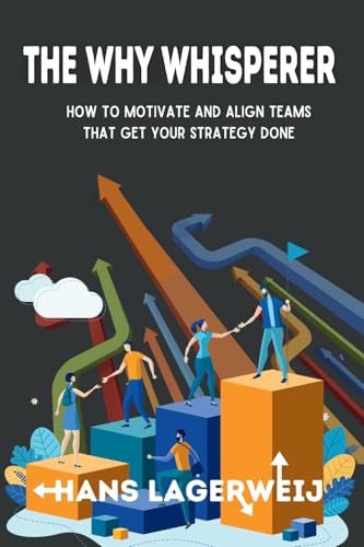 The Why Whisperer: How to Motivate and Align Teams That Get Your Strategy Done von Hans Lagerweij