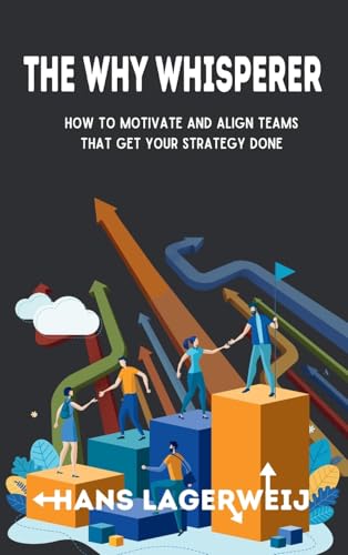 The Why Whisperer: How to Motivate and Align Teams That Get Your Strategy Done von Hans Lagerweij