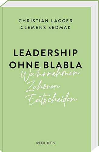 Leadership ohne Blabla: Wahrnehmen – Zuhören – Entscheiden von Molden Verlag in Verlagsgruppe Styria GmbH & Co. KG