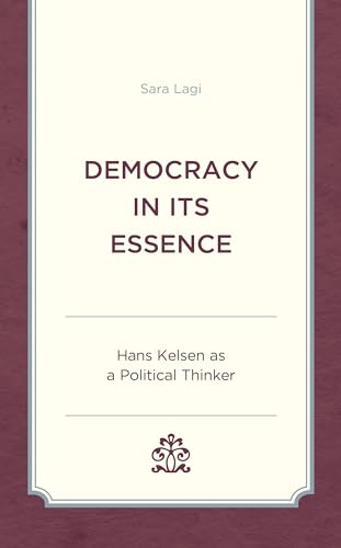 Democracy in Its Essence: Hans Kelsen as A Political Thinker von Lexington Books