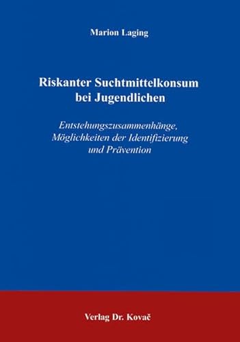 Riskanter Suchtmittelkonsum bei Jugendlichen: Entstehungszusammenhänge, Möglichkeiten der Identifizierung und Prävention (Forschungsergebnisse zur Suchtprävention)