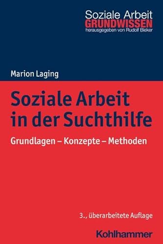 Soziale Arbeit in der Suchthilfe: Grundlagen - Konzepte - Methoden (Grundwissen Soziale Arbeit, 28, Band 28) von W. Kohlhammer GmbH