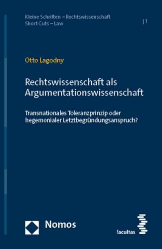 Rechtswissenschaft als Argumentationswissenschaft: Transnationales Toleranzprinzip oder hegemonialer Letztbegründungsanspruch? (Kleine Schriften – Rechtswissenschaft | Short Cuts – Law)