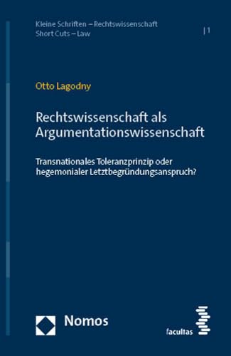 Rechtswissenschaft als Argumentationswissenschaft: Transnationales Toleranzprinzip oder hegemonialer Letztbegründungsanspruch? (Kleine Schriften – Rechtswissenschaft | Short Cuts – Law) von Nomos