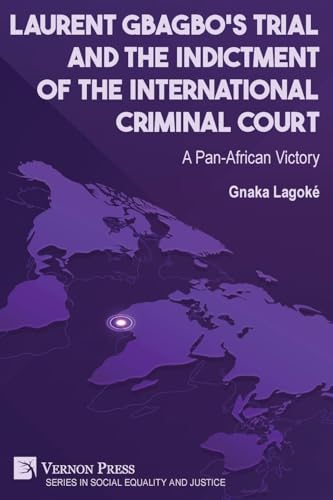 Laurent Gbagbo's Trial and the Indictment of the International Criminal Court: A Pan-African Victory (Social Equality and Justice) von Vernon Press