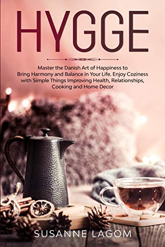 Hygge: Master the Danish Art of Happiness to Bring Harmony and Balance in Your Life. Enjoy Coziness with Simple Things Improving Health, Relationships, Cooking and Home Decor von Starfelia Ltd