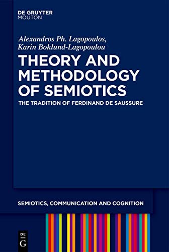 Theory and Methodology of Semiotics: The Tradition of Ferdinand de Saussure (Semiotics, Communication and Cognition [SCC], 28)