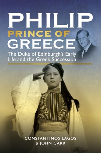 Philip, Prince of Greece: The Duke of Edinburgh's Early Life and the Greek Succession von Pen & Sword History
