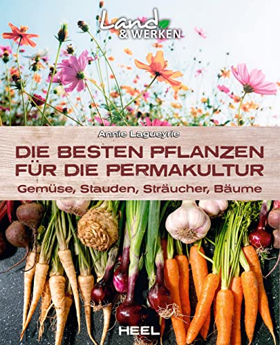 Die besten Pflanzen für die Permakultur: Gemüse, Stauden, Sträucher, Bäume: Land & Werken: Die Reihe für Nachhaltigkeit und Selbstversorgung Die besten Pflanzen für die Permakultur: Gemüse, Stauden, Sträucher, Bäume: Land & Werken: Die Reihe für Nachhaltigkeit und Selbstversorgung
