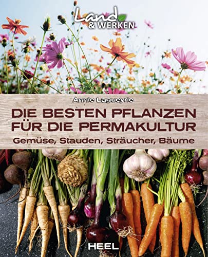 Die besten Pflanzen für die Permakultur: Gemüse, Stauden, Sträucher, Bäume: Land & Werken: Die Reihe für Nachhaltigkeit und Selbstversorgung Die besten Pflanzen für die Permakultur: Gemüse, Stauden, Sträucher, Bäume: Land & Werken: Die Reihe für Nachhaltigkeit und Selbstversorgung