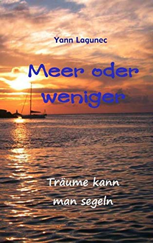 Meer oder weniger: Träume kann man segeln Meer oder weniger: Träume kann man segeln von Bookmundo