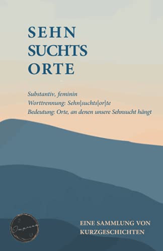 Sehnsuchtsorte: Eine Sammlung von Kurzgeschichten von Independently published