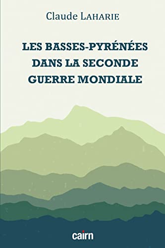 Les Basses-Pyrénées dans la Seconde Guerre mondiale von Editions Cairn