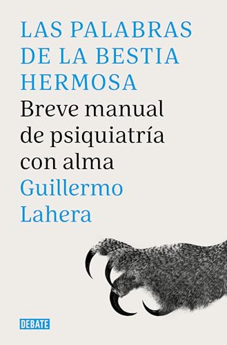 Las palabras de la bestia hermosa: Breve manual de psiquiatría con alma (Psicología) von DEBATE