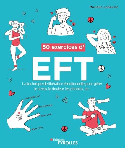 50 exercices d'EFT (Technique de libération émotionnelle): La technique de libération émotionnelle pour gérer le stress, la douleur, les phobies, etc. von EYROLLES