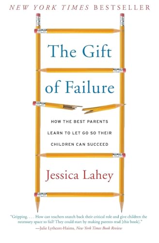 Gift of Failure, The: How the Best Parents Learn to Let Go So Their Children Can Succeed
