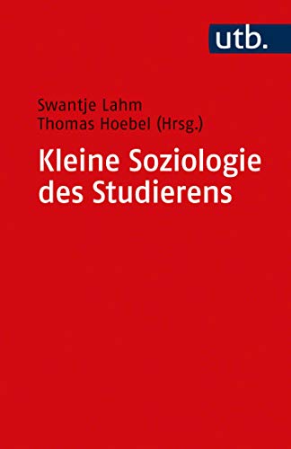 Kleine Soziologie des Studierens: Eine Navigationshilfe für sozialwissenschaftliche Fächer von UTB GmbH