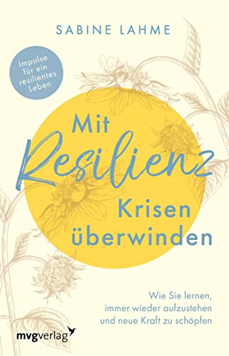 Mit Resilienz Krisen überwinden: Wie Sie lernen, immer wieder aufzustehen und neue Kraft zu schöpfen. Impulse für ein resilientes Leben. Ratgeber für psychische Widerstandskraft von MVG Moderne Vlgs. Ges.