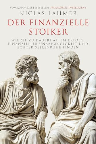 Der finanzielle Stoiker: Wie Sie zu dauerhaftem Erfolg, finanzieller Unabhängigkeit und echter Seelenruhe finden. Stoizismus für mehr Gelassenheit, Achtsamkeit, Glück und Zufriedenheit von FinanzBuch Verlag