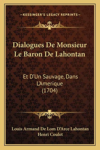 Dialogues De Monsieur Le Baron De Lahontan: Et D'Un Sauvage, Dans L'Amerique (1704) von Kessinger Publishing