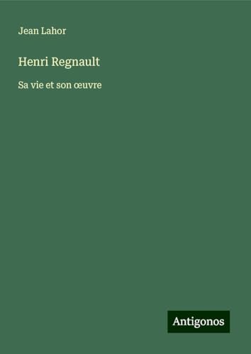 Henri Regnault: Sa vie et son ¿uvre von Antigonos Verlag