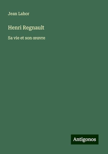 Henri Regnault: Sa vie et son ¿uvre von Antigonos Verlag