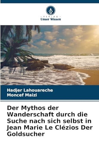 Der Mythos der Wanderschaft durch die Suche nach sich selbst in Jean Marie Le Clézios Der Goldsucher von Verlag Unser Wissen