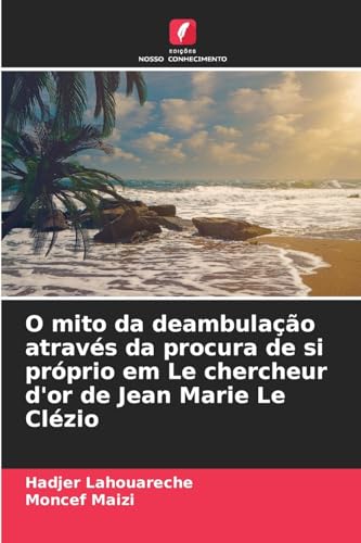 O mito da deambulação através da procura de si próprio em Le chercheur d'or de Jean Marie Le Clézio von Edições Nosso Conhecimento