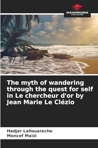 The myth of wandering through the quest for self in Le chercheur d'or by Jean Marie Le Clézio von Our Knowledge Publishing