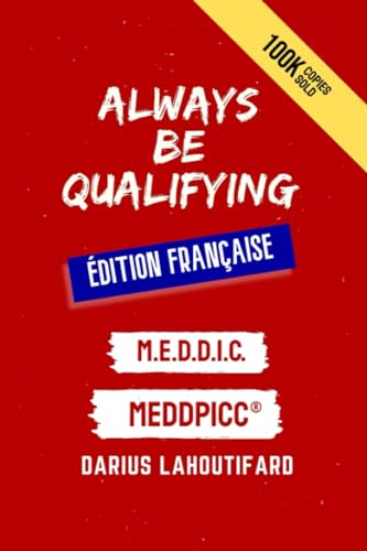 Always Be Qualifying - French Edition: M.E.D.D.I.C. & MEDDPICC ® von Independently published