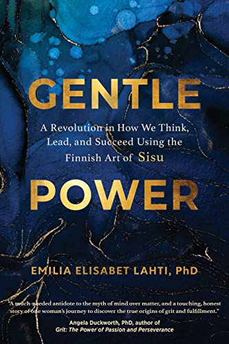 Gentle Power: A Revolution in How We Think, Lead, and Succeed Using the Finnish Art of Sisu von Sounds True