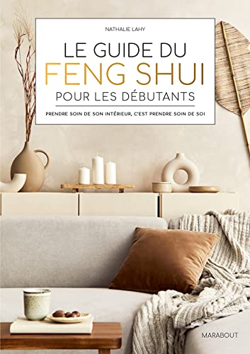 Le guide du Feng Shui pour les débutants: Prendre soin de son intérieur, c'est prendre soin de soi von MARABOUT