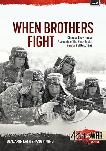 When Brothers Fight: Chinese Eyewitness Accounts of the Sino-soviet Border Battles, 1969 (Asia@war, 48, Band 48)