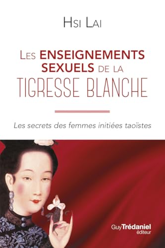Les enseignements sexuels de la tigresse blanche - Les secrets des femmes initiées taoïstes von TREDANIEL