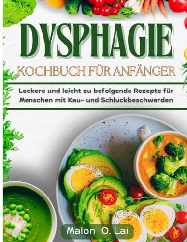 Dysphagie-Kochbuch für Anfänger: Leckere und leicht zu befolgende Rezepte für Menschen mit Kau- und Schluckbeschwerden von Independently published