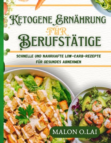 Ketogene Ernährung für Berufstätige: Schnelle und nahrhafte Low-Carb-Rezepte für gesundes Abnehmen von Independently published
