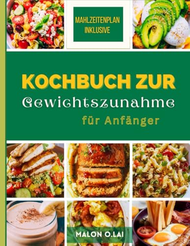 Kochbuch zur Gewichtszunahme für Anfänger: Einfache und nahrhafte Rezepte, um Ihre Kalorienaufnahme auf gesunde Weise zu erhöhen von Independently published