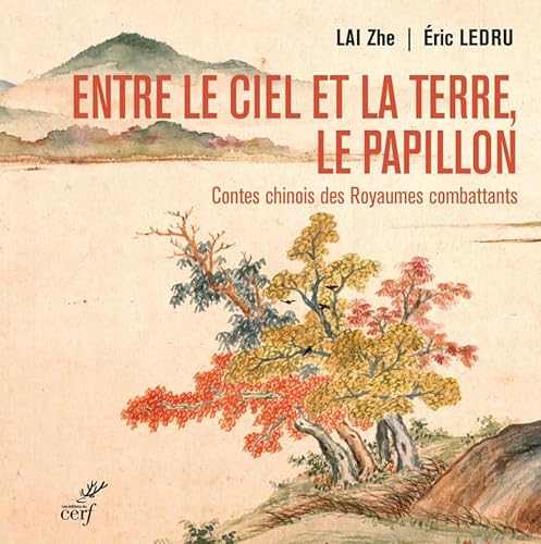 ENTRE LE CIEL ET LA TERRE, LE PAPILLON. CONTES CHINOIS DES ROYAUMES COMBATTANTS - (475-221 AV. NOTRE