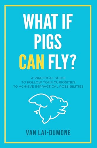 What if Pigs Can Fly?: A Practical Guide to Follow Your Curiosities to Achieve Impractical Possibilities von Thin Leaf Press