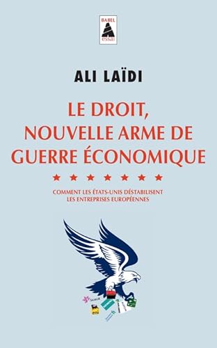 Le Droit, nouvelle arme de guerre économique: Comment les Etats-Unis déstabilisent les entreprises européennes