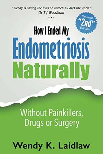How I Ended My Endometriosis Naturally: Without Painkillers, Drugs or Surgery von Independently published