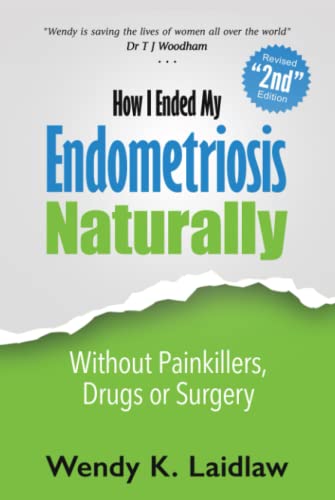 How I Ended My Endometriosis Naturally: Without Painkillers, Drugs or Surgery von Independently published
