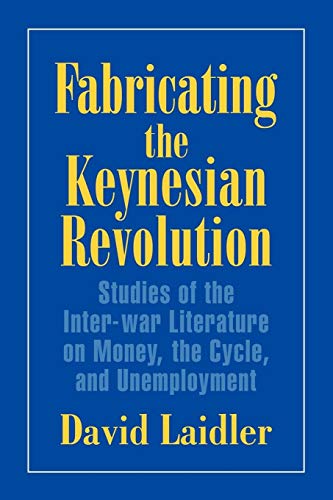 Fabricating the Keynesian Revolution: Studies of the Inter-war Literature on Money, the Cycle, and Unemployment (Historical Perspectives on Modern Economics)