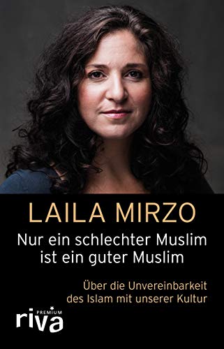 Nur ein schlechter Muslim ist ein guter Muslim: Über die Unvereinbarkeit des Islam mit unserer Kultur (riva PREMIUM)